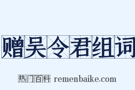 赠吴令君组词是什么意思的图片
